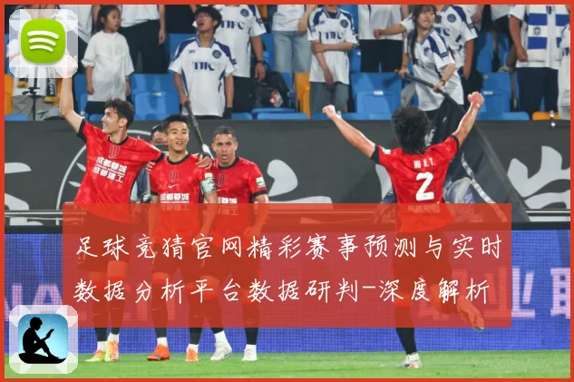 足球竞猜官网精彩赛事预测与实时数据分析平台数据研判-深度解析