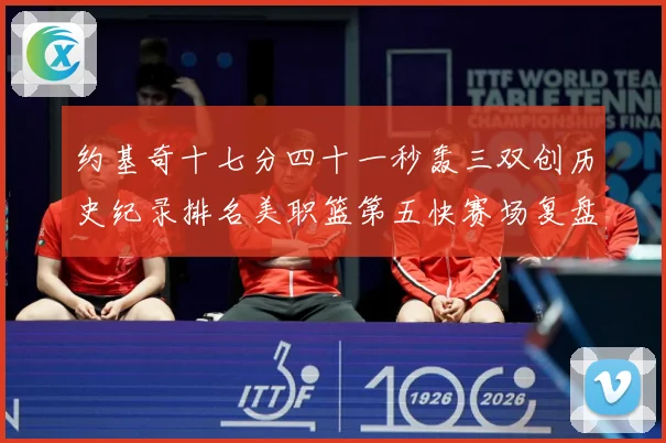 约基奇十七分四十一秒轰三双创历史纪录排名美职篮第五快赛场复盘-深度解析