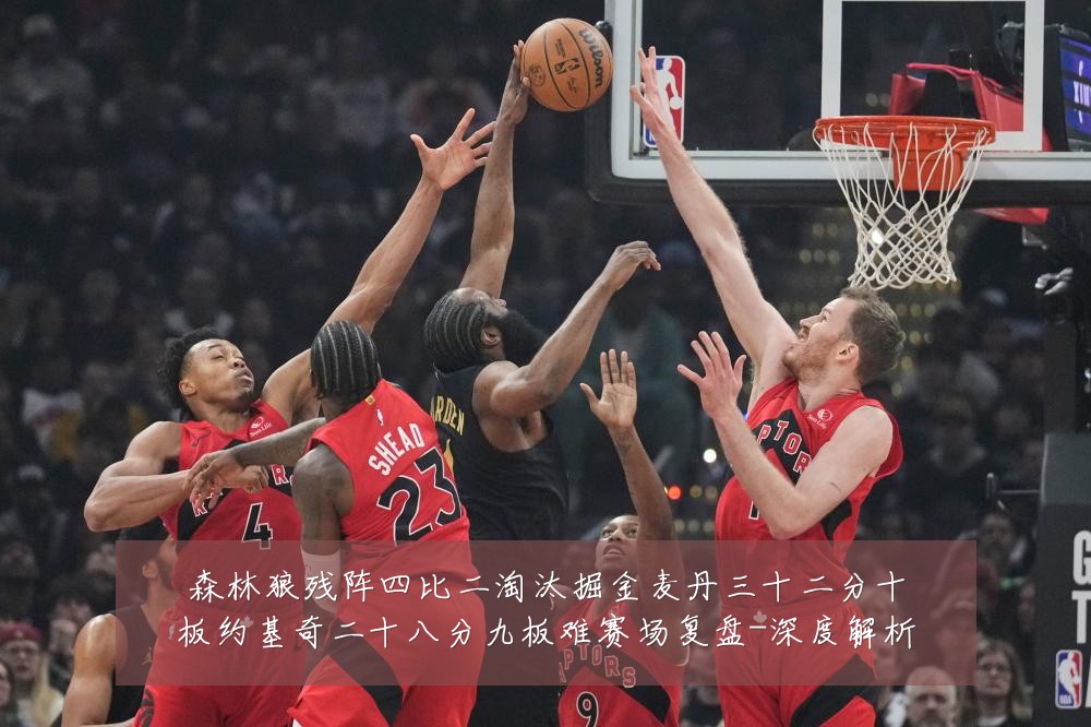 森林狼残阵四比二淘汰掘金麦丹三十二分十板约基奇二十八分九板难赛场复盘-深度解析