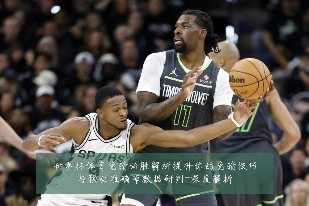 世界杯体育竞猜必胜解析提升你的竞猜技巧与预测准确率数据研判-深度解析