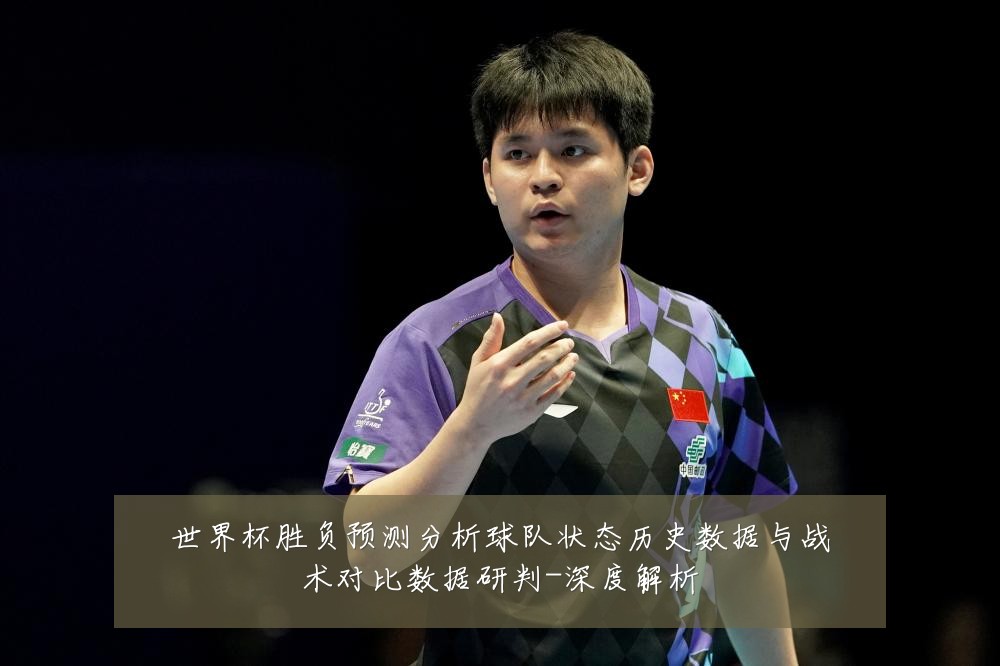 世界杯胜负预测分析球队状态历史数据与战术对比数据研判-深度解析